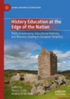 Image for History education at the edge of the nation: political autonomy, educational reforms, and memory-shaping in European periphery