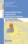 Image for Head and Neck Tumor Segmentation and Outcome Prediction : Third Challenge, HECKTOR 2022, Held in Conjunction with MICCAI 2022, Singapore, September 22, 2022, Proceedings