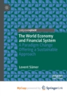 Image for The World Economy and Financial System : A Paradigm Change Offering a Sustainable Approach