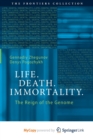Image for Life. Death. Immortality. : The Reign of the Genome