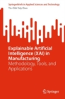 Image for Explainable artificial intelligence (XAI) in manufacturing  : methodology, tools, and applications
