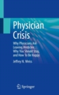 Image for Physician crisis  : why physicians are leaving medicine, why you should stay, and how to be happy