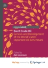 Image for Brent Crude Oil : Genesis and Development of the World&#39;s Most Important Oil Benchmark