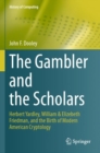 Image for The gambler and the scholars  : Herbert Yardley, William &amp; Elizebeth Friedman, and the birth of modern American cryptology