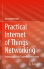 Image for Practical internet of things networking  : understanding IoT layered architecture