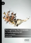 Image for Reimag(in)ing the Victorians in contemporary art  : Britain and beyond