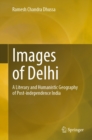 Image for Images of Delhi: A Literary and Humanistic Geography of Post-Independence India