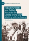 Image for Italian partisans and British forces in the Second World War  : working with the enemy