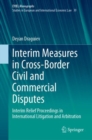 Image for Interim Measures in Cross-Border Civil and Commercial Disputes: Interim Relief Proceedings in International Litigation and Arbitration