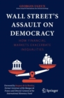 Image for Wall Street&#39;s assault on democracy  : how financial markets exacerbate inequalities