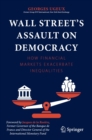 Image for Wall Street&#39;s Assault on Democracy: How Financial Markets Exacerbate Inequalities