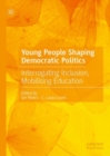 Image for Young People Shaping Democratic Politics: Interrogating Inclusion, Mobilising Education