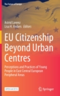 Image for EU Citizenship Beyond Urban Centres : Perceptions and Practices of Young People in East Central European Peripheral Areas