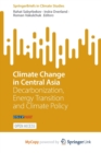 Image for Climate Change in Central Asia : Decarbonization, Energy Transition and Climate Policy