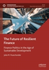 Image for The future of resilient finance  : finance politics in the age of sustainable development