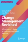 Image for Change Management Revisited: A Practitioner&#39;s Guide to Implementing Digital Solutions
