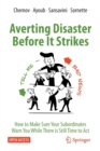 Image for Averting Disaster Before It Strikes : How to Make Sure Your Subordinates Warn You While There is Still Time to Act