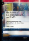 Image for The politics of U.S. foreign policy and NATO  : continuity and change from the Cold War to the rise of China