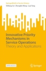 Image for Innovative Priority Mechanisms in Service Operations : Theory and Applications