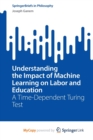 Image for Understanding the Impact of Machine Learning on Labor and Education : A Time-Dependent Turing Test
