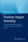 Image for Positives Impact Investing : Eine nachhaltige Brucke zwischen Strategie, Innovation, Wandel und Lernen