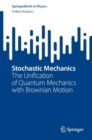 Image for Stochastic Mechanics: The Unification of Quantum Mechanics With Brownian Motion