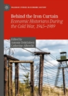 Image for Behind the Iron Curtain  : economic historians during the Cold War, 1945-1989