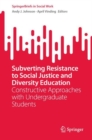 Image for Subverting resistance to social justice and diversity education  : constructive approaches with undergraduate students