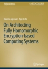 Image for On Architecting Fully Homomorphic Encryption-based Computing Systems