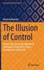 Image for The illusion of control  : project data, computer algorithms and human intuition for project management and control