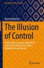 Image for Illusion of Control: Project Data, Computer Algorithms and Human Intuition for Project Management and Control