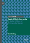 Image for Against White Interiority: A Racial Critique of Therapeutic Reason