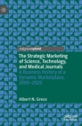 Image for The strategic marketing of science, technology, and medical journals  : a business history of a dynamic marketplace, 2000-2020