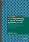 Image for The Strategic Marketing of Science, Technology, and Medical Journals: A Business History of a Dynamic Marketplace, 2000-2020