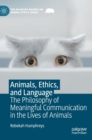 Image for Animals, ethics, and language  : the philosophy of meaningful communication in the lives of animals