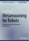 Image for Metareasoning for robots  : adapting in dynamic and uncertain environments