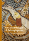 Image for An epistemology of belongingness  : dreaming a first nation&#39;s ontology of hope
