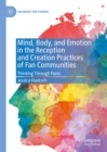 Image for Mind, body, and emotion in the reception and creation practices of fan communities: thinking through feels