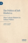 Image for The politics of soft Hindutva  : how culture matters in Indian politics