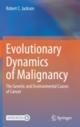 Image for Evolutionary dynamics of malignancy  : the genetic and environmental causes of cancer