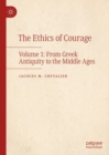 Image for The ethics of courageVol. 1,: From Greek Antiquity to the Middle Ages