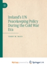 Image for Ireland&#39;s UN Peacekeeping Policy During the Cold War Era
