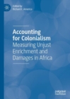 Image for Accounting for colonialism  : measuring unjust enrichment and damages in Africa