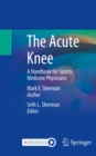 Image for Acute Knee: A Handbook for Sports Medicine Physicians