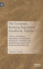 Image for The European banking regulation handbookVolume I,: Theory of banking regulation, international standards, evolution and institutional aspects of European banking law