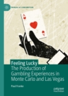 Image for Feeling lucky: the production of gambling experiences in Monte Carlo and Las Vegas
