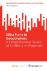 Image for Silica Fume in Geopolymers : A Comprehensive Review of Its Effects on Properties
