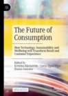 Image for The future of consumption  : how technology, sustainability and wellbeing will transform retail and customer experience