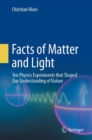 Image for Facts of matter and light  : ten physics experiments that shaped our understanding of nature