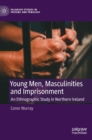 Image for Young men, masculinities and imprisonment  : an ethnographic study in Northern Ireland